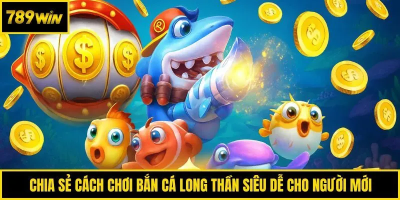 Chia sẻ cách chơi bắn cá long thần siêu dễ cho người mới