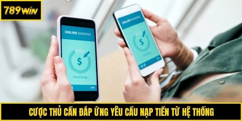 Cược thủ cần đáp ứng yêu cầu nạp tiền từ hệ thống