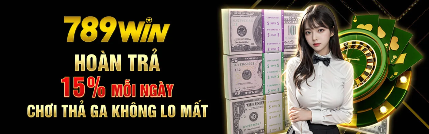 baner 789win hoan-tra-15-moi-ngay-choi-tha-ga-khong-lo-mat