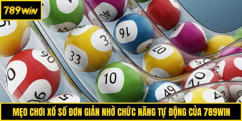 Mẹo chơi xổ số đơn giản nhờ chức năng tự động của 789win