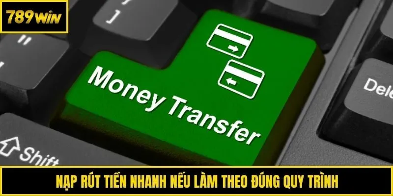 Nạp rút tiền nhanh nếu làm theo đúng quy trình