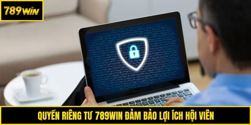 Quyền riêng tư 789win đảm bảo lợi ích hội viên