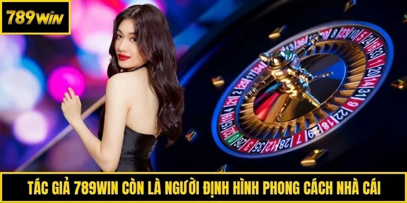 Tác giả 789win còn là người định hình phong cách nhà cái