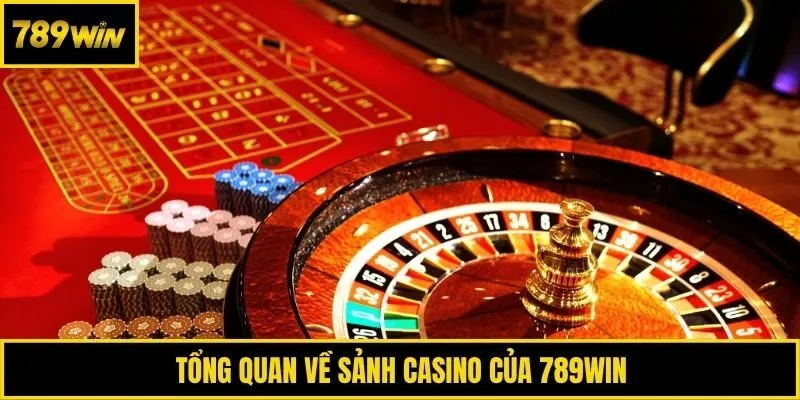Tổng quan về sảnh casino của 789win